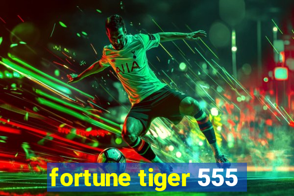 fortune tiger 555